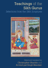 Title: Teachings of the Sikh Gurus: Selections from the Sikh Scriptures / Edition 1, Author: Christopher Shackle