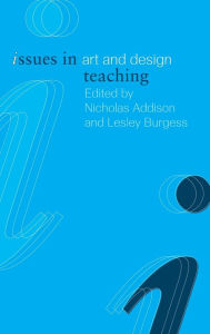 Title: Issues in Art and Design Teaching / Edition 1, Author: Nicholas Addison