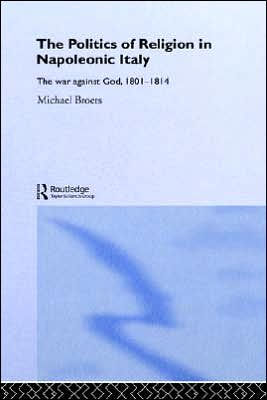 Politics and Religion in Napoleonic Italy: The War Against God, 1801-1814