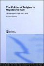 Politics and Religion in Napoleonic Italy: The War Against God, 1801-1814
