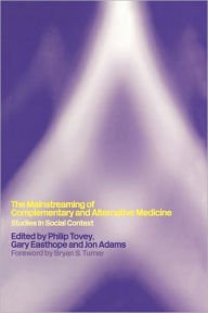 Title: Mainstreaming Complementary and Alternative Medicine: Studies in Social Context / Edition 1, Author: Philip Tovey