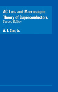 Title: AC Loss and Macroscopic Theory of Superconductors / Edition 2, Author: W.J. Carr