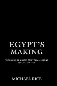 Title: Egypt's Making: The Origins of Ancient Egypt 5000-2000 BC / Edition 2, Author: Michael Rice