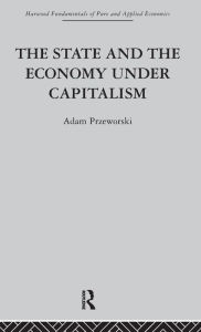 Title: The State and the Economy Under Capitalism / Edition 1, Author: A. Przeworski