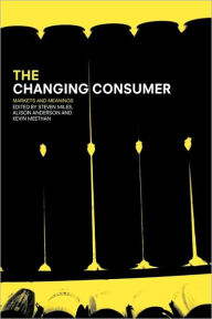 Title: The Changing Consumer: Markets and Meanings / Edition 1, Author: Alison Anderson