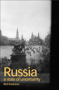 Title: Russia: A State of Uncertainty / Edition 1, Author: Neil Robinson