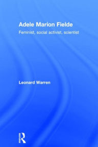 Title: Adele Marion Fielde: Feminist, Social Activist, Scientist / Edition 1, Author: Leonard Warren