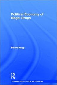 Title: Political Economy of Illegal Drugs / Edition 1, Author: Pierre Kopp