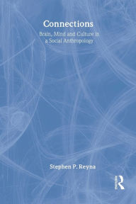 Title: Connections: Brain, Mind and Culture in a Social Anthropology / Edition 1, Author: Stephen Reyna