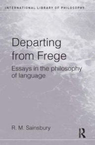 Title: Departing from Frege: Essays in the Philosophy of Language, Author: Mark Sainsbury
