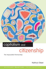 Title: Capitalism and Citizenship: The Impossible Partnership / Edition 1, Author: Kathryn Dean