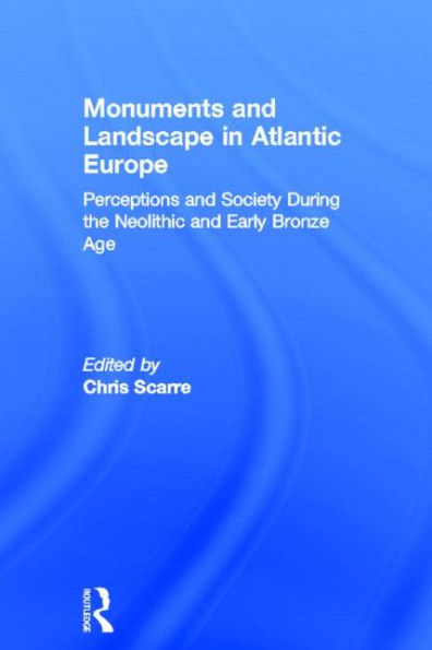 Monuments and Landscape in Atlantic Europe: Perception and Society During the Neolithic and Early Bronze Age / Edition 1