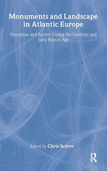 Monuments and Landscape in Atlantic Europe: Perception and Society During the Neolithic and Early Bronze Age