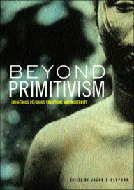 Title: Beyond Primitivism: Indigenous Religious Traditions and Modernity / Edition 1, Author: Jacob K. Olupona