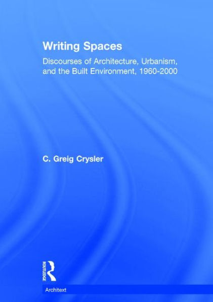 Writing Spaces: Discourses of Architecture, Urbanism and the Built Environment, 1960-2000