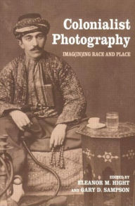 Title: Colonialist Photography: Imag(in)ing Race and Place / Edition 1, Author: Eleanor M. Hight