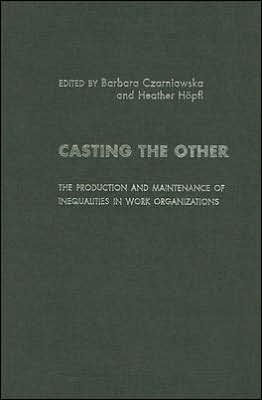 Casting the Other: The Production and Maintenance of Inequalities in Work Organizations / Edition 1