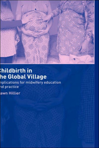 Childbirth in the Global Village: Implications for Midwifery Education and Practice / Edition 1