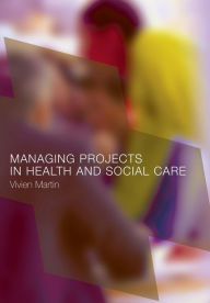 Title: Managing Projects in Health and Social Care / Edition 1, Author: Vivien Martin