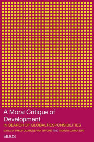 Title: A Moral Critique of Development: In Search of Global Responsibilities / Edition 1, Author: Anta Kumar Giri