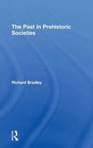 Title: The Past in Prehistoric Societies / Edition 1, Author: Richard Bradley