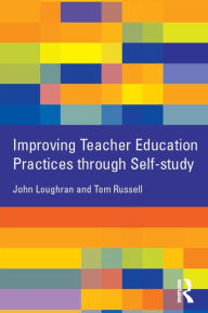 Title: Improving Teacher Education Practice Through Self-study / Edition 1, Author: John Loughran