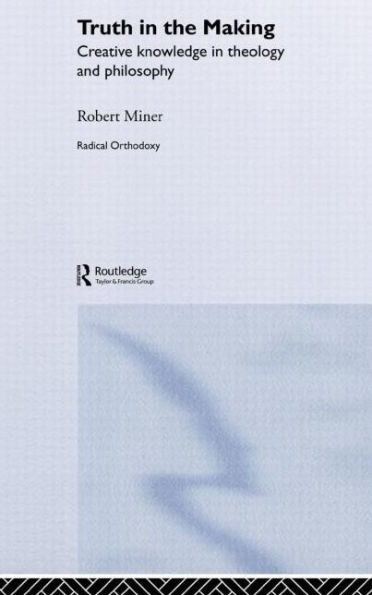 Truth in the Making: Creative Knowledge in Theology and Philosophy