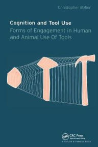 Title: Cognition and Tool Use: Forms of Engagement in Human and Animal Use of Tools / Edition 1, Author: Christopher Baber