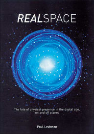 Title: Real Space: The fate of physical presence in the digital age, on and off planet, Author: Paul Levinson