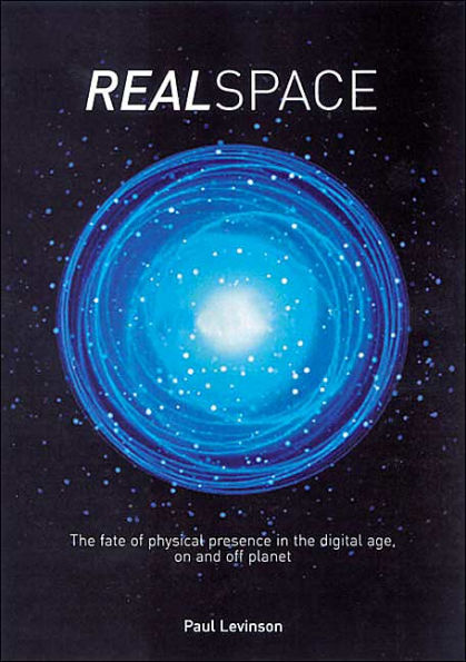 Real Space: The fate of physical presence in the digital age, on and off planet
