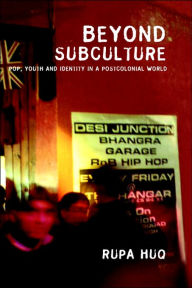 Title: Beyond Subculture: Pop, Youth and Identity in a Postcolonial World / Edition 1, Author: Rupa Huq