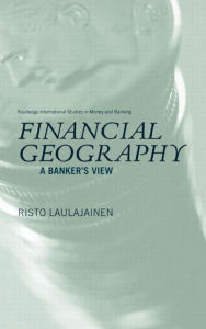 Title: Financial Geography: A Banker's View / Edition 1, Author: Risto Laulajainen