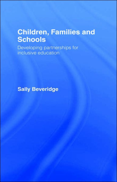 Children, Families and Schools: Developing Partnerships for Inclusive Education / Edition 1