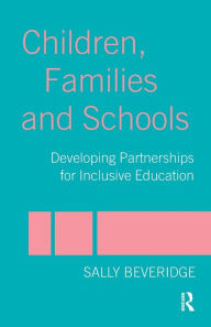 Title: Children, Families and Schools: Developing Partnerships for Inclusive Education, Author: Sally Beveridge