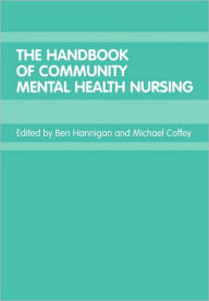 Title: The Handbook of Community Mental Health Nursing / Edition 1, Author: Michael Coffey