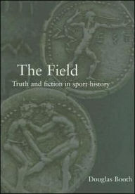 Title: The Field: Truth and Fiction in Sport History / Edition 1, Author: Douglas Booth