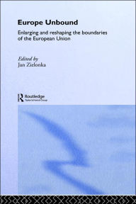 Title: Europe Unbound: Enlarging and Reshaping the Boundaries of the European Union / Edition 1, Author: Jan Zielonka