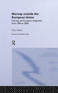 Title: Norway Outside the European Union: Norway and European Integration from 1994 to 2004, Author: Clive Archer