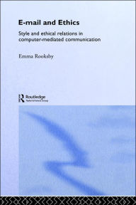 Title: Email and Ethics: Style and Ethical Relations in Computer-Mediated Communications / Edition 1, Author: Emma Rooksby