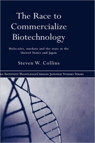 Title: The Race to Commercialize Biotechnology: Molecules, Market and the State in Japan and the US / Edition 1, Author: Steven Collins