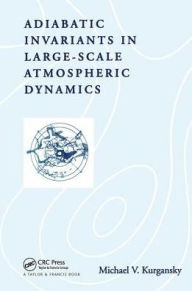 Title: Adiabatic Invariants in Large-Scale Atmospheric Dynamics / Edition 1, Author: Michael V. Kurgansky