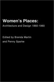 Title: Women's Places: Architecture and Design 1860-1960 / Edition 1, Author: Brenda Martin