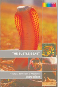 Title: The Subtle Beast: Snakes, From Myth to Medicine / Edition 1, Author: Andre Menez