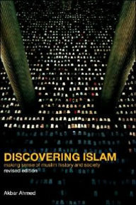 Title: Discovering Islam: Making Sense of Muslim History and Society / Edition 2, Author: Akbar S. Ahmed