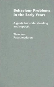 Title: Behaviour Problems in the Early Years: A Guide for Understanding and Support / Edition 1, Author: Theodora Papatheodorou