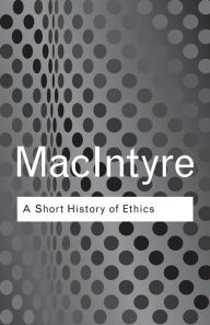 Title: A Short History of Ethics: A History of Moral Philosophy from the Homeric Age to the 20th Century / Edition 1, Author: Alasdair MacIntyre