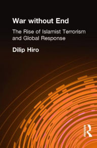 Title: War without End: The Rise of Islamist Terrorism and Global Response / Edition 1, Author: Dilip Hiro