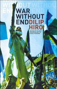 Title: War without End: The Rise of Islamist Terrorism and Global Response / Edition 1, Author: Dilip Hiro