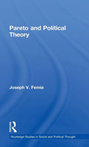 Title: Pareto and Political Theory / Edition 1, Author: Joseph V. Femia