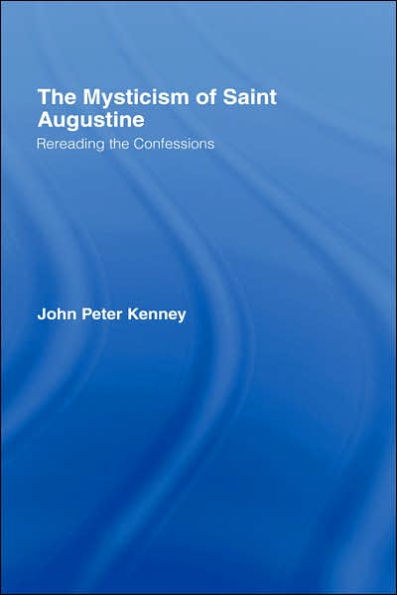 The Mysticism of Saint Augustine: Re-Reading the Confessions / Edition 1